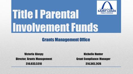 Title I Parental Involvement Funds Grants Management Office Victoria Glaspy Director, Grants Management 314.633.5310 Nichelle Hunter Grant Compliance Manager.