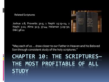 “May each of us … draw closer to our Father in Heaven and his Beloved Son through consistent study of the holy scriptures.” Related Scriptures Joshua 1:8;