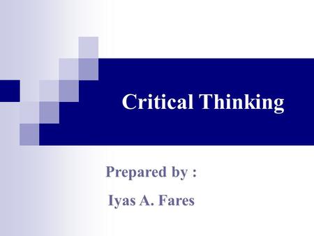 Critical Thinking Prepared by : Iyas A. Fares. Topic Outlines.