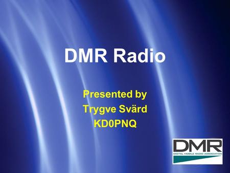 DMR Radio Presented by Trygve Svärd KD0PNQ. DMR definition DMR is an open Digital Mobile Radio standard defined by the European Telecommunications Standard.