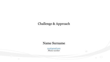 Challenge & Approach Name Surname Phone number.