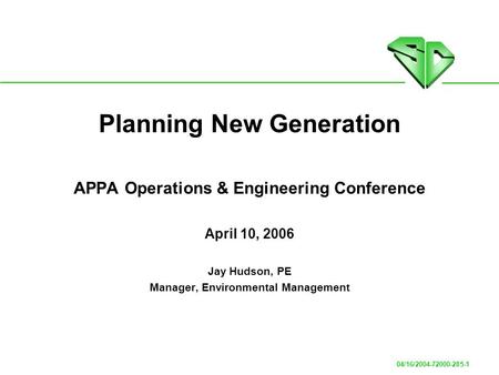 04/16/2004-72000-285-1 Planning New Generation APPA Operations & Engineering Conference April 10, 2006 Jay Hudson, PE Manager, Environmental Management.