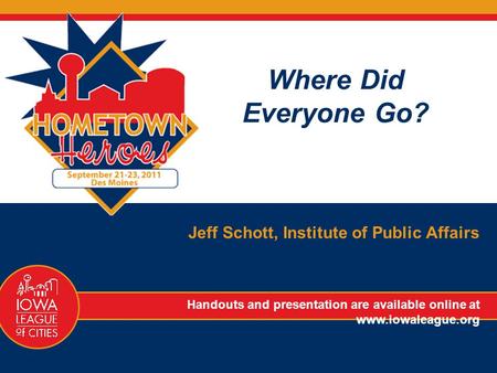 Where Did Everyone Go? Jeff Schott, Institute of Public Affairs Handouts and presentation are available online at