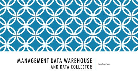 MANAGEMENT DATA WAREHOUSE AND DATA COLLECTOR Ian Lanham.