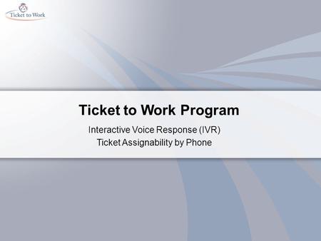 Ticket to Work Program Interactive Voice Response (IVR) Ticket Assignability by Phone.