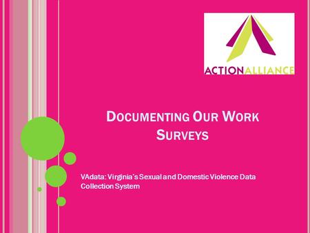 D OCUMENTING O UR W ORK S URVEYS VAdata: Virginia’s Sexual and Domestic Violence Data Collection System.