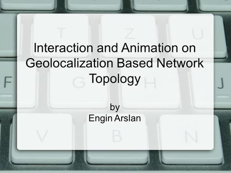 Interaction and Animation on Geolocalization Based Network Topology by Engin Arslan.