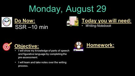 Monday, August 29 Do Now: SSR –10 min Homework: Objective: I will show my knowledge of parts of speech and figurative language by completing the pre-assessment.