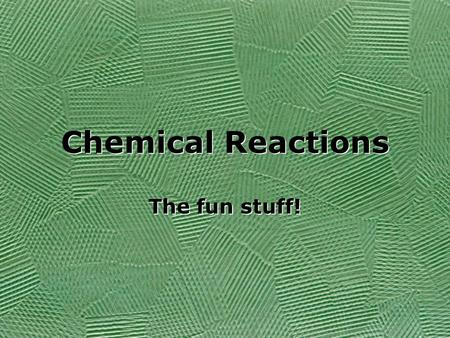 Chemical Reactions The fun stuff!. Indicators of Chemical Reactions 1.Color Change 2.Formation of a precipitate (two liquids form a solid) 3.Formation.