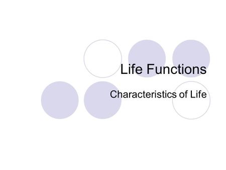 Life Functions Characteristics of Life. Life Functions In order to be considered a living thing, an organism needs to have certain characteristics, and.