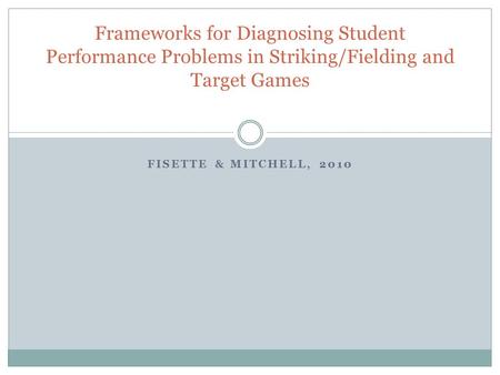 FISETTE & MITCHELL, 2010 Frameworks for Diagnosing Student Performance Problems in Striking/Fielding and Target Games.