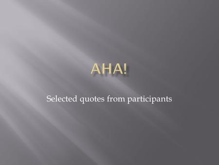 Selected quotes from participants. “The thing that was most meaningful for me was seeing the people’s reactions when we told them what we were doing.”