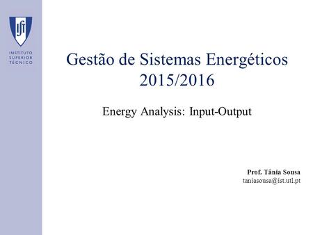 Gestão de Sistemas Energéticos 2015/2016 Energy Analysis: Input-Output Prof. Tânia Sousa