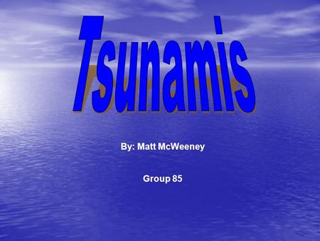 By: Matt McWeeney Group 85. How do they occur? Tsunamis occur when the sea floor is shaken from an earthquake. There must be some vertical movement along.