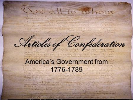 Articles of Confederation America’s Government from 1776-1789.