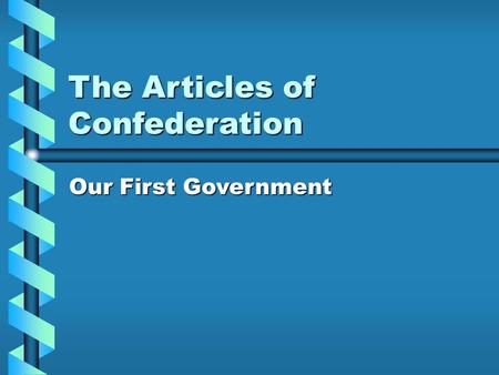 The Articles of Confederation Our First Government.