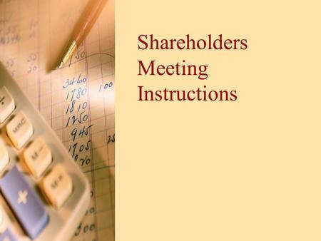 Shareholders Meeting Instructions. General Information Purpose –Present what strategies were used during simulation –Share financial results –what you.