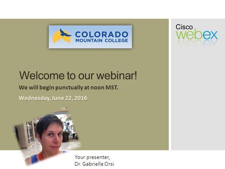 Welcome to our webinar! We will begin punctually at noon MST. Wednesday, June 22, 2016 Your presenter, Dr. Gabrielle Orsi.