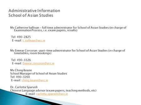 Ms Catherine Sullivan - full time administrator for School of Asian Studies (in charge of Examination Process, i.e. exam papers, results) Tel: 490-2825.