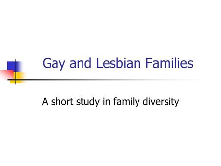 Gay and Lesbian Families A short study in family diversity.