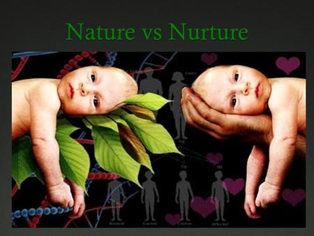 Nature vs Nurture. The Nature vs. Nurture debate  Nature ~ what we think of as ‘pre-wiring’, is influenced by genetic inheritance and other biological.