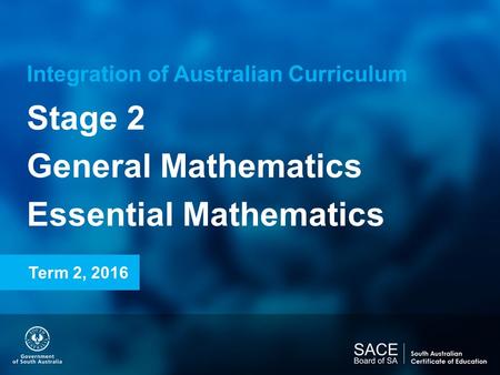 Integration of Australian Curriculum Stage 2 General Mathematics Essential Mathematics Term 2, 2016.