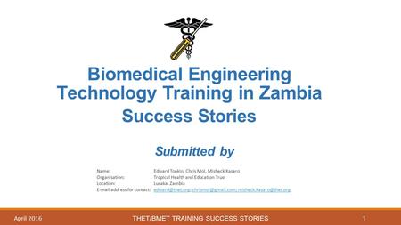 Biomedical Engineering Technology Training in Zambia Name: Edward Tonkin, Chris Mol, Misheck Kasaro Organisation: Tropical Health and Education Trust Location: