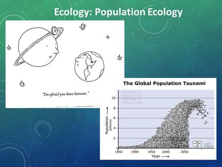 Ecology: Population Ecology 2 POPULATIONS 3. A population is a group of individuals of the same species living in an area.