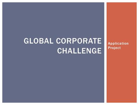 Application Project GLOBAL CORPORATE CHALLENGE.  User friendly  “GCC's program is designed to fundamentally improve your employees' relationship with.