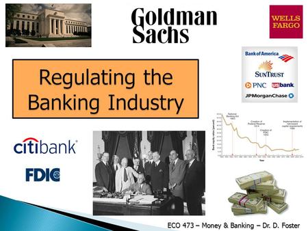 Regulating the Banking Industry ECO 473 – Money & Banking – Dr. D. Foster.