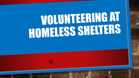 VOLUNTEERING AT HOMELESS SHELTERS. VOLUNTEERS ARE NEEDED Over 670,000 Americans are homeless. 48 million people go hungry every night. 46.2 million Americans.