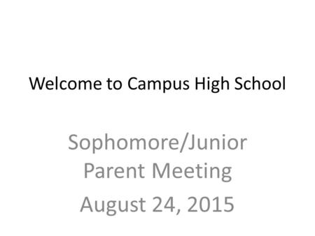 Welcome to Campus High School Sophomore/Junior Parent Meeting August 24, 2015.