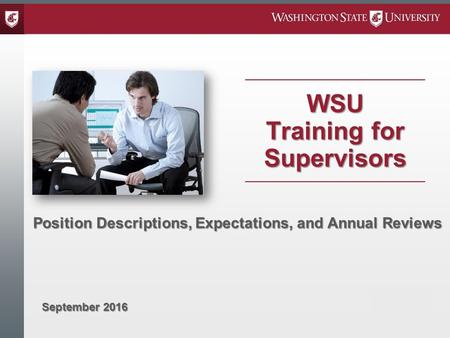 WSU Training for Supervisors September 2016 Position Descriptions, Expectations, and Annual Reviews.