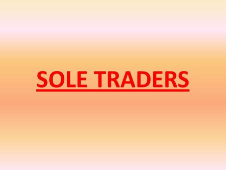 SOLE TRADERS. Aims To understand what a sole trader is To look at the advantages and disadvantages of setting up a sole trader business To understand.