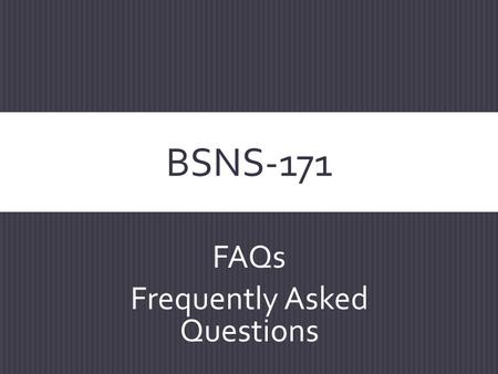 BSNS-171 FAQs Frequently Asked Questions. THIS IS A 3-CREDIT CLASS DOES IT ONLY MEET ONCE A WEEK? Answer: Yes and No AttendanceTime per week Monday class.