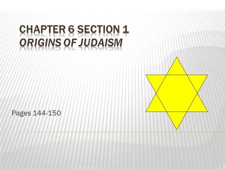 Pages 144-150. 1. The Jews’ early history began in Canaan and ended when the Romans forced them out of Israel. 2. Jewish beliefs in God, justice and law.