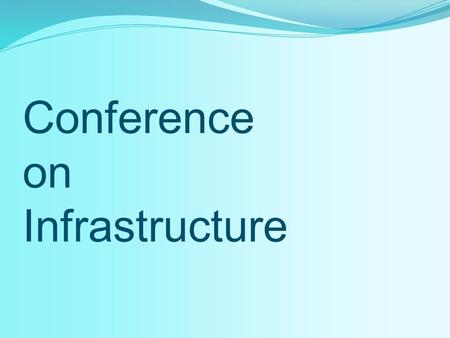 Conference on Infrastructure. Some facts  “To sustain economic growth of 9 per cent every year, India would need an investment of $475 billion during.