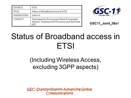 GSC: Standardization Advancing Global Communications Status of Broadband access in ETSI (Including Wireless Access, excluding 3GPP aspects) SOURCE:ETSI.