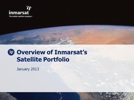 Overview of Inmarsat’s Satellite Portfolio January 2013.