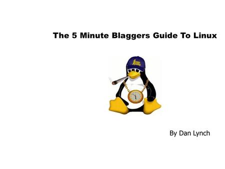 The 5 Minute Blaggers Guide To Linux By Dan Lynch Made On Linux.