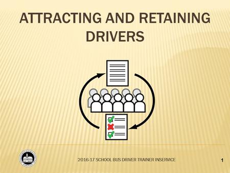 2016-17 SCHOOL BUS DRIVER TRAINER INSERVICE ATTRACTING AND RETAINING DRIVERS 1.