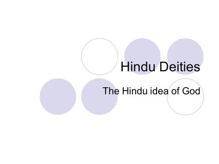 Hindu Deities The Hindu idea of God. The Hindu Idea of God The idea of Hindu God develops from the beginning of the Rig-Veda in about 1200 BCE The early.