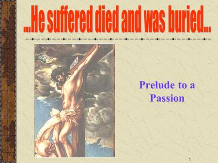 1 Prelude to a Passion 2 There is no single event that mankind relates to more…yet no more misunderstood event….than the crucifixion of Our Lord.