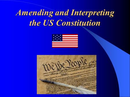 Amending and Interpreting the US Constitution. There are three major ways our Constitution has changed to fit the times 1 – Amendments 2 – Interpretation.