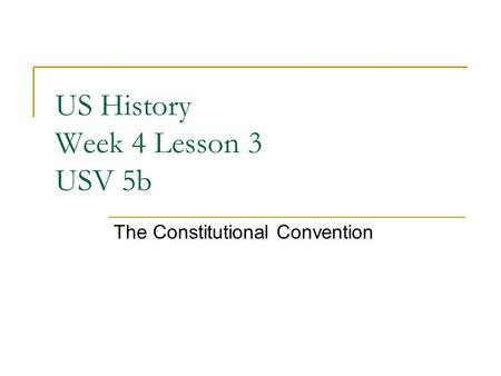 US History Week 4 Lesson 3 USV 5b The Constitutional Convention.