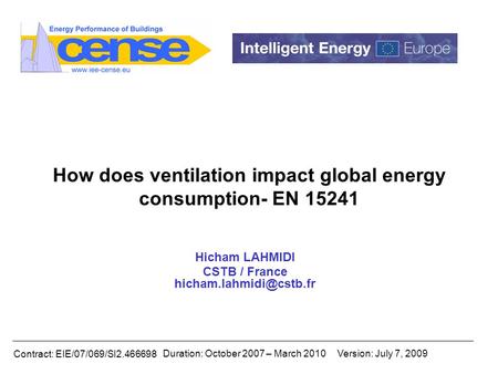 Contract: EIE/07/069/SI2.466698 Duration: October 2007 – March 2010Version: July 7, 2009 How does ventilation impact global energy consumption- EN 15241.