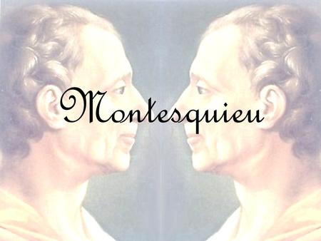 Montesquieu. Biography Montesquieu was a French political thinker. He lived during the Enlightenment, the period that people started asking why. By that.