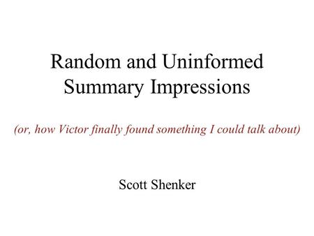 Random and Uninformed Summary Impressions (or, how Victor finally found something I could talk about) Scott Shenker.