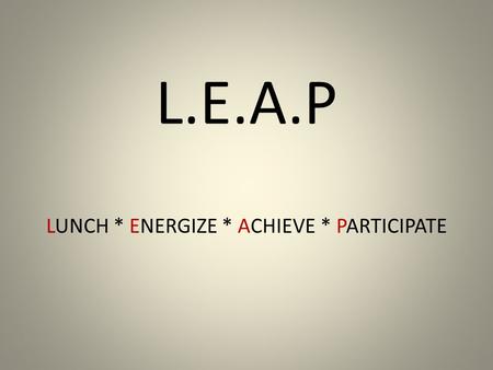 L.E.A.P LUNCH * ENERGIZE * ACHIEVE * PARTICIPATE.