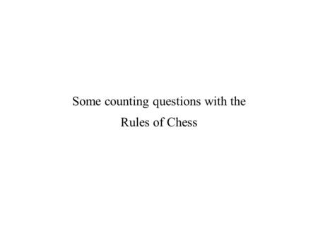 Some counting questions with the Rules of Chess. Chessboard and Chess pieces The game of chess is played on an 8-by-8 grid of alternately colored squares.